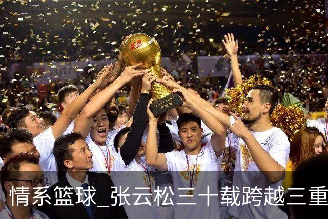 情系篮球 张云松三十载跨越三重身份