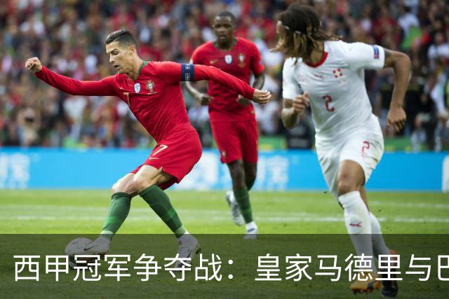 西甲冠军争夺战：皇家马德里与巴萨的荣耀之争